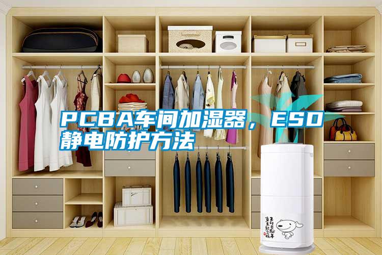 PCBA車間加濕器，ESD靜電防護方法