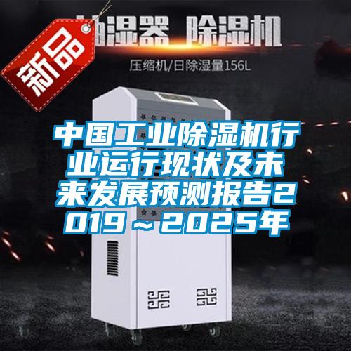 中國工業(yè)除濕機(jī)行業(yè)運行現(xiàn)狀及未來發(fā)展預(yù)測報告2019～2025年