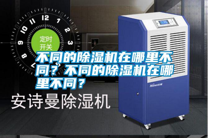 不同的除濕機在哪里不同？不同的除濕機在哪里不同？