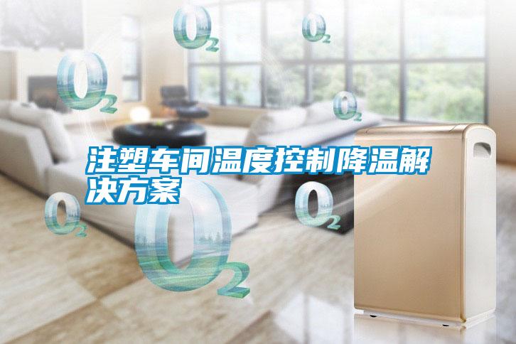 注塑車(chē)間溫度控制降溫解決方案