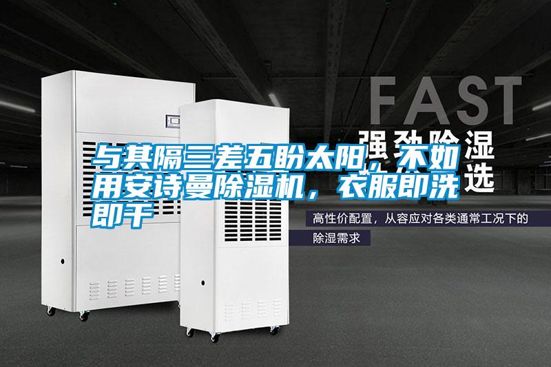 與其隔三差五盼太陽，不如用安詩曼除濕機，衣服即洗即干