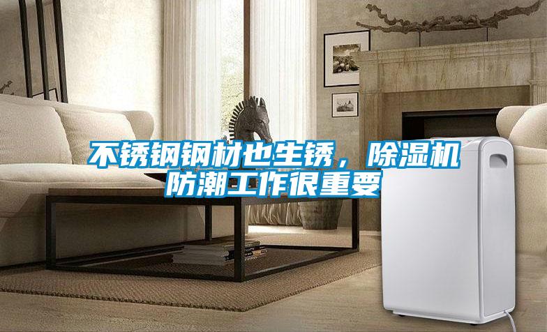 不銹鋼鋼材也生銹，除濕機(jī)防潮工作很重要