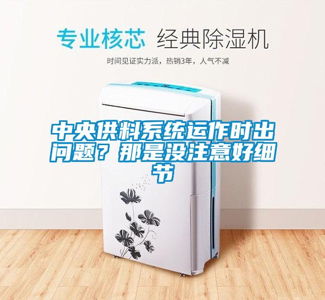 中央供料系統(tǒng)運(yùn)作時(shí)出問(wèn)題？那是沒(méi)注意好細(xì)節(jié)