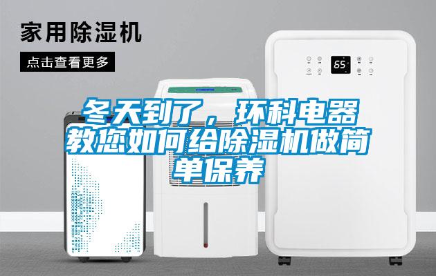 冬天到了,環(huán)科電器教您如何給除濕機做簡單保養(yǎng)