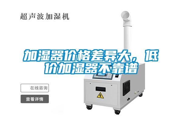 加濕器價(jià)格差異大，低價(jià)加濕器不靠譜