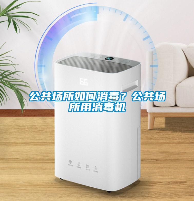 公共場所如何消毒？公共場所用消毒機(jī)