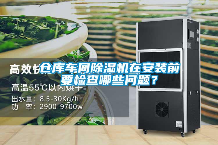 倉庫車間除濕機(jī)在安裝前要檢查哪些問題？
