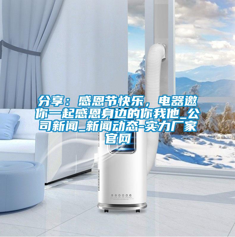分享：感恩節(jié)快樂，電器邀你一起感恩身邊的你我他_公司新聞_新聞動態(tài)-實力廠家官網(wǎng)