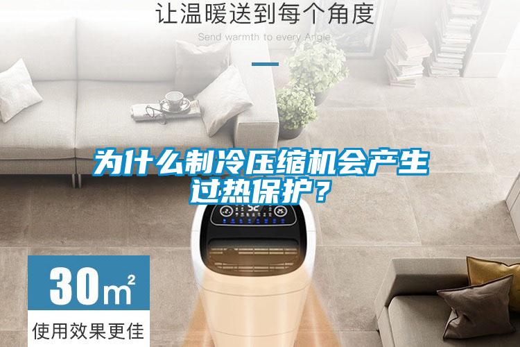 為什么制冷壓縮機(jī)會產(chǎn)生過熱保護(hù)？