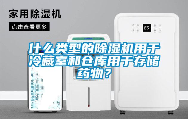 什么類型的除濕機(jī)用于冷藏室和倉庫用于存儲(chǔ)藥物？