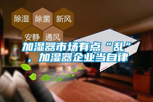 加濕器市場有點“亂”，加濕器企業(yè)當自律