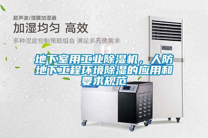 地下室用工業(yè)除濕機(jī)，人防地下工程環(huán)境除濕的應(yīng)用和要求規(guī)范