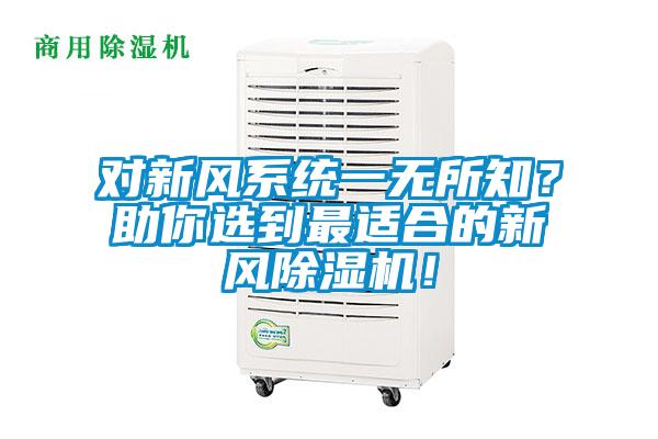 對(duì)新風(fēng)系統(tǒng)一無(wú)所知？助你選到最適合的新風(fēng)除濕機(jī)！