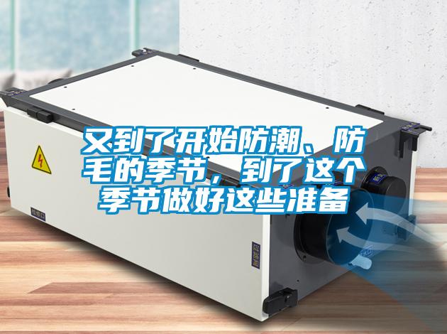 又到了開始防潮、防毛的季節(jié)，到了這個季節(jié)做好這些準備