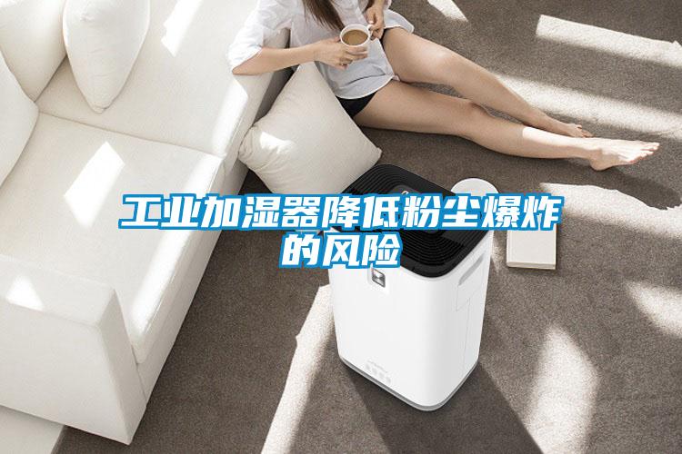 工業(yè)加濕器降低粉塵爆炸的風險