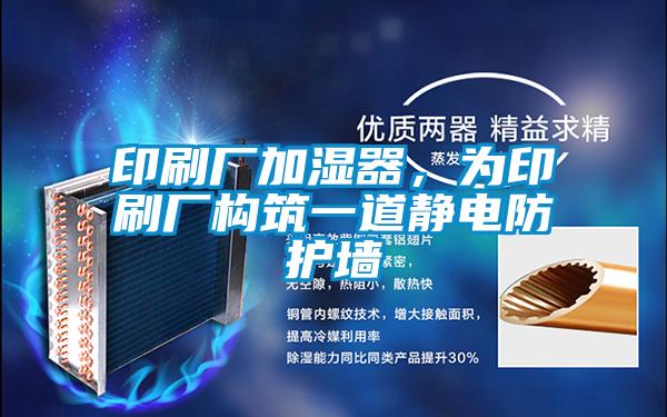印刷廠加濕器，為印刷廠構(gòu)筑一道靜電防護(hù)墻