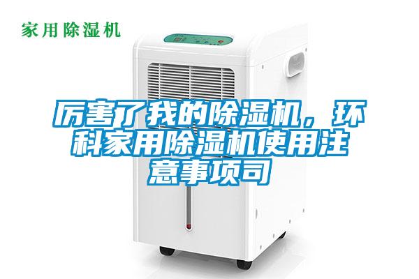 厲害了我的除濕機(jī)，環(huán)科家用除濕機(jī)使用注意事項(xiàng)司