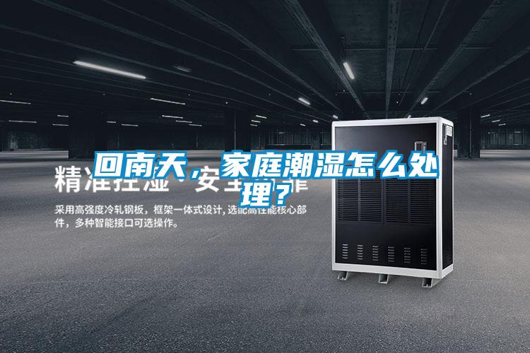 回南天，家庭潮濕怎么處理？