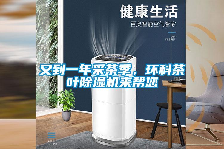 又到一年采茶季，環(huán)科茶葉除濕機(jī)來幫您
