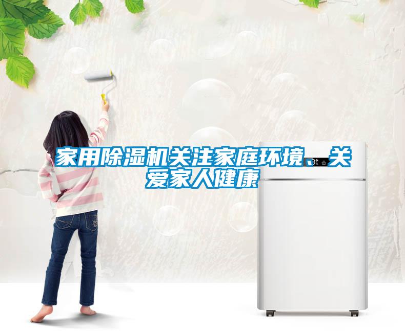 家用除濕機關(guān)注家庭環(huán)境、關(guān)愛家人健康