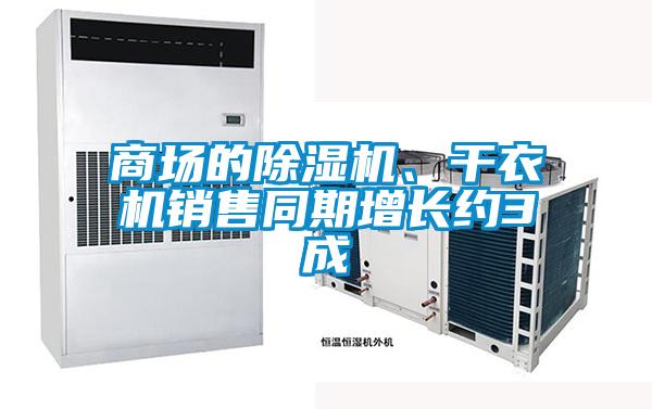 商場(chǎng)的除濕機(jī)、干衣機(jī)銷售同期增長(zhǎng)約3成