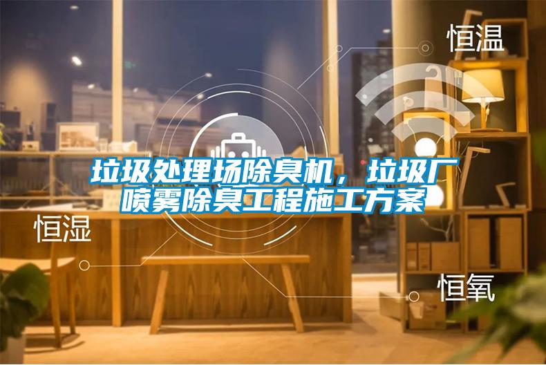 垃圾處理場(chǎng)除臭機(jī)，垃圾廠噴霧除臭工程施工方案