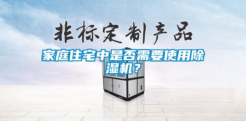 家庭住宅中是否需要使用除濕機？