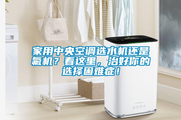 家用中央空調(diào)選水機(jī)還是氟機(jī)？看這里，治好你的選擇困難癥！