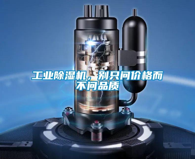 工業(yè)除濕機(jī)，別只問(wèn)價(jià)格而不問(wèn)品質(zhì)