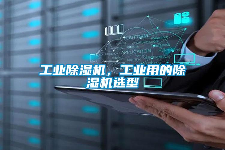 工業(yè)除濕機(jī)，工業(yè)用的除濕機(jī)選型