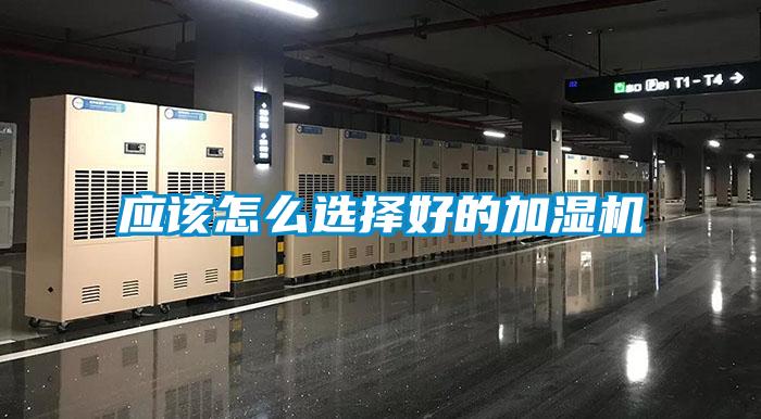 應(yīng)該怎么選擇好的加濕機