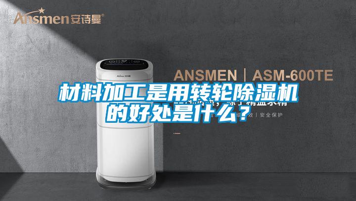 材料加工是用轉(zhuǎn)輪除濕機的好處是什么？