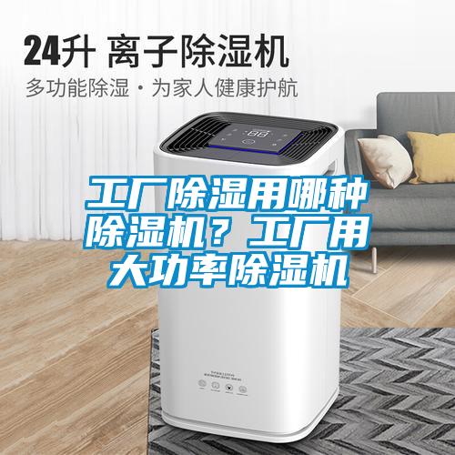 工廠除濕用哪種除濕機(jī)？工廠用大功率除濕機(jī)