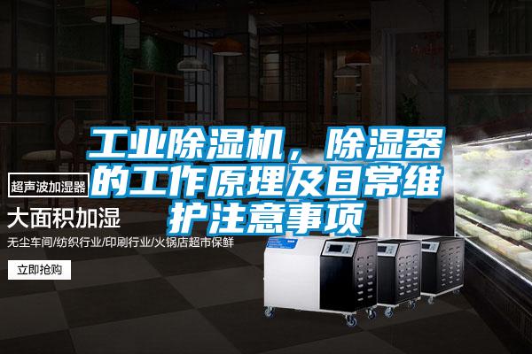 工業(yè)除濕機，除濕器的工作原理及日常維護(hù)注意事項