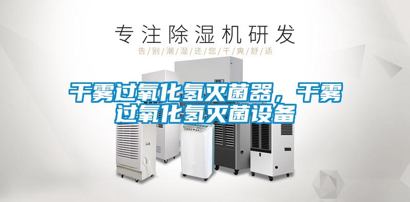 干霧過(guò)氧化氫滅菌器，干霧過(guò)氧化氫滅菌設(shè)備