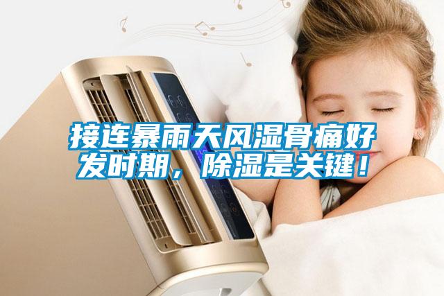接連暴雨天風(fēng)濕骨痛好發(fā)時(shí)期，除濕是關(guān)鍵！