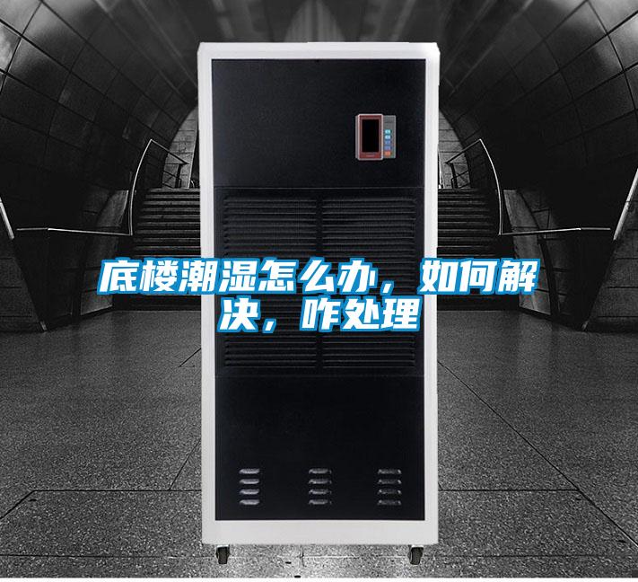 底樓潮濕怎么辦，如何解決，咋處理