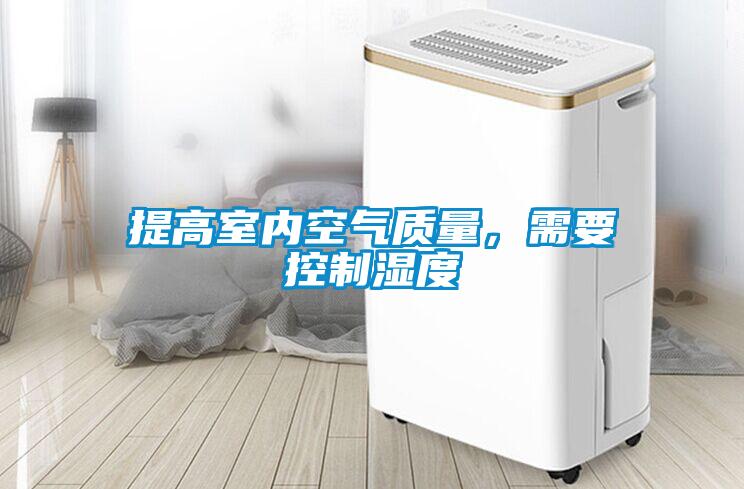 提高室內(nèi)空氣質(zhì)量，需要控制濕度