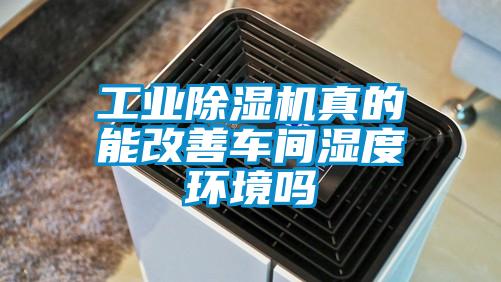 工業(yè)除濕機(jī)真的能改善車間濕度環(huán)境嗎