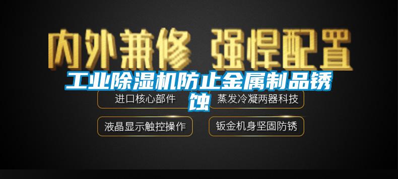 工業(yè)除濕機(jī)防止金屬制品銹蝕