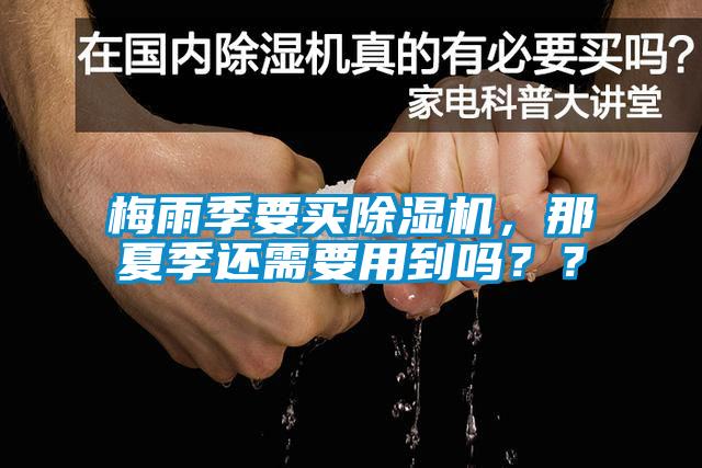 梅雨季要買除濕機，那夏季還需要用到嗎？？