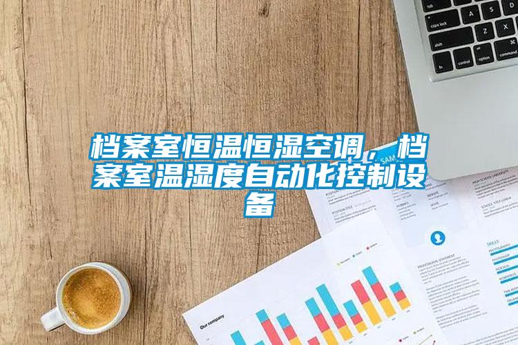 檔案室恒溫恒濕空調(diào)，檔案室溫濕度自動(dòng)化控制設(shè)備