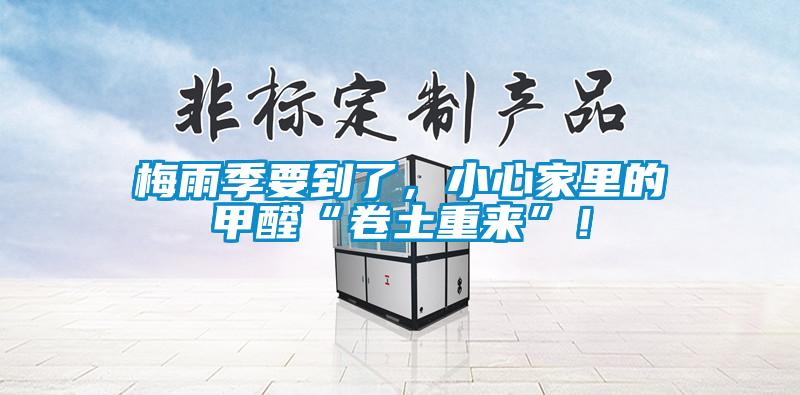 梅雨季要到了，小心家里的甲醛“卷土重來”！