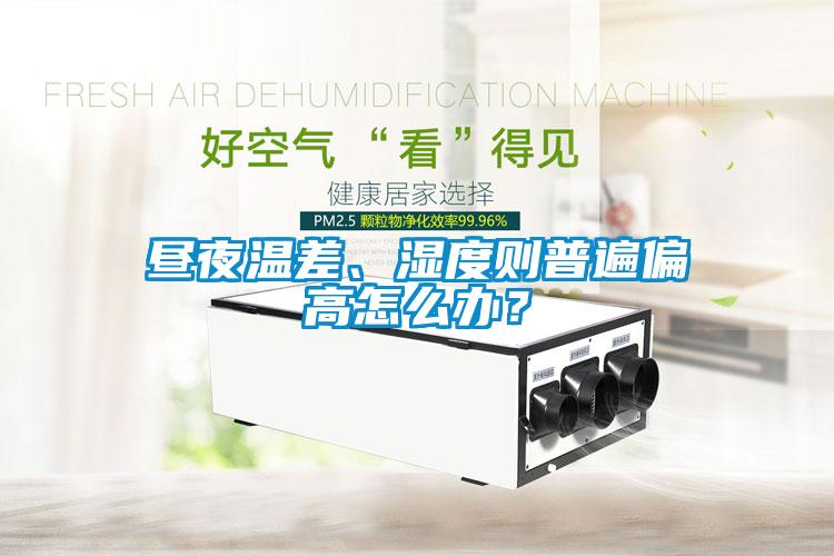 晝夜溫差、濕度則普遍偏高怎么辦？