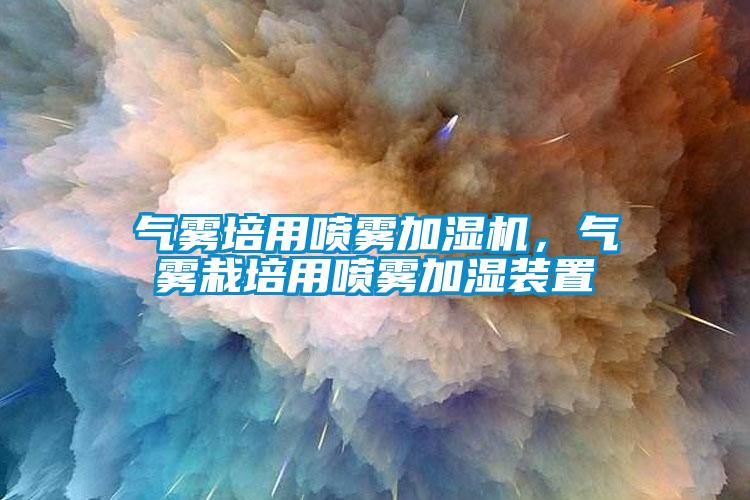 氣霧培用噴霧加濕機(jī)，氣霧栽培用噴霧加濕裝置