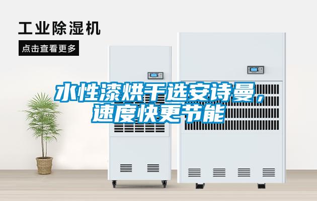 水性漆烘干選安詩曼，速度快更節(jié)能