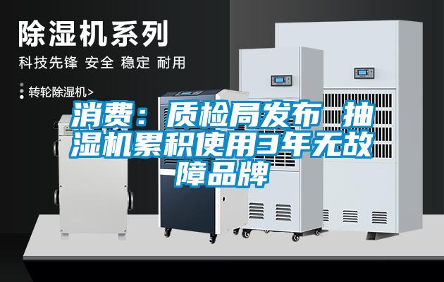 消費：質(zhì)檢局發(fā)布 抽濕機累積使用3年無故障品牌