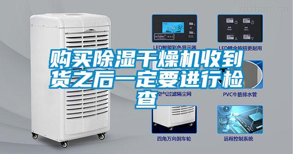 購(gòu)買(mǎi)除濕干燥機(jī)收到貨之后一定要進(jìn)行檢查