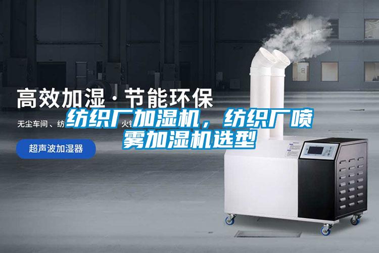 紡織廠加濕機(jī)，紡織廠噴霧加濕機(jī)選型