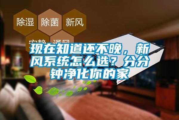 現(xiàn)在知道還不晚,新風(fēng)系統(tǒng)怎么選?分分鐘凈化你的家